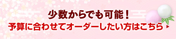 少数からでも可能！ 予算に合わせてオーダーしたい方はこちら