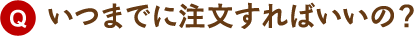 いつまでに注文すればいいの？